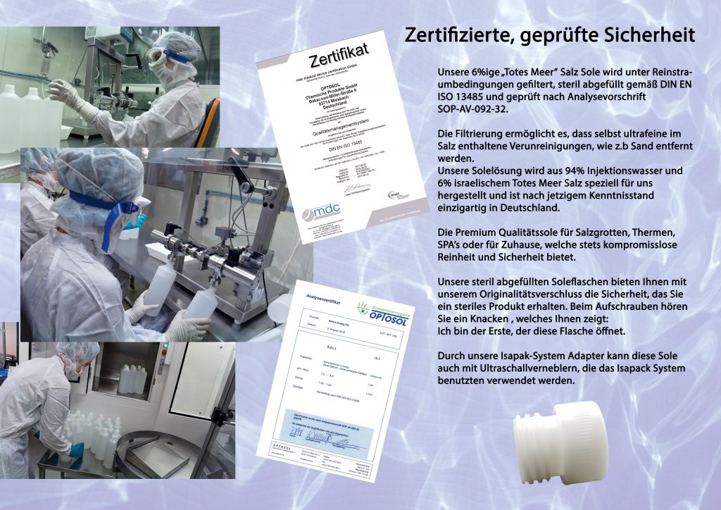 Unsere 6%ige Totes Meer Sole wird unter Reinstraumbedingungen gefiltert und steril abgefüllt gemäß DIN EN ISO 13485 und wird geprüft nach Analysevorschrift SOP-AV-092-32.